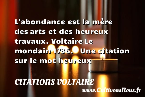 L’abondance est la mère des - Citations Voltaire - Citations heureux