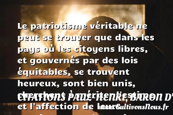Le patriotisme véritable ne - Citations Paul-Henri, baron d'Holbach - Citations heureux
