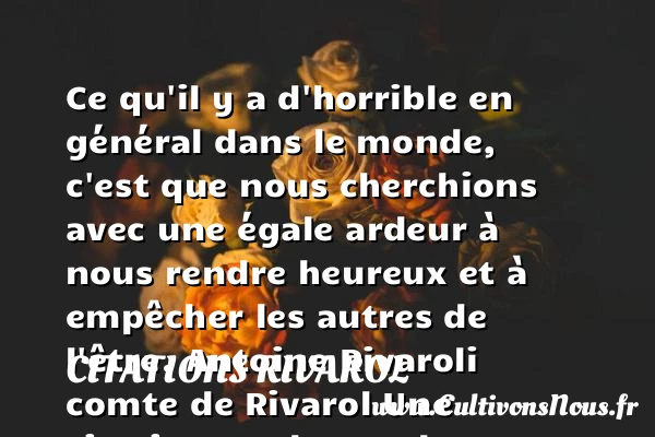 Ce qu’il y a d’horrible en - Citations Rivarol - Citations heureux