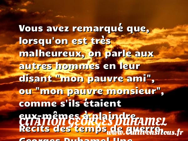 Vous avez remarqué que, - Citation Georges Duhamel - Citations heureux