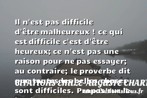 Il n’est pas difficile d’être - Citations Emile-Auguste Chartier dit Alain - Citations heureux