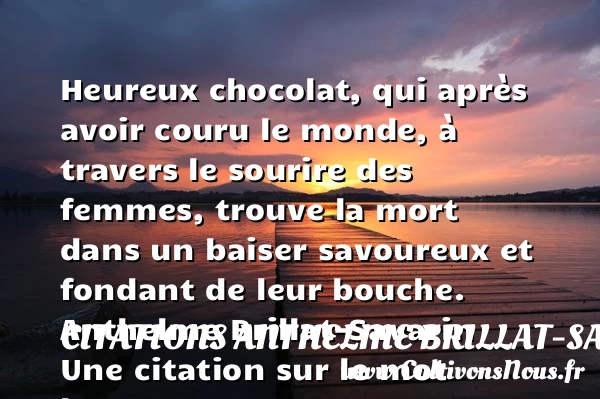 Heureux chocolat, qui après - Citations Anthelme Brillat-Savarin - Citations heureux
