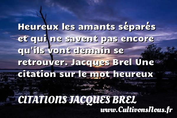 Heureux les amants séparés - Citations Jacques Brel - Citations heureux