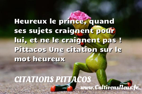 Heureux le prince, quand ses - Citations Pittacos - Citations heureux