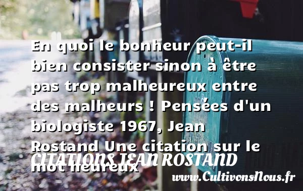 En quoi le bonheur peut-il bien - Citations Jean Rostand - Citations heureux