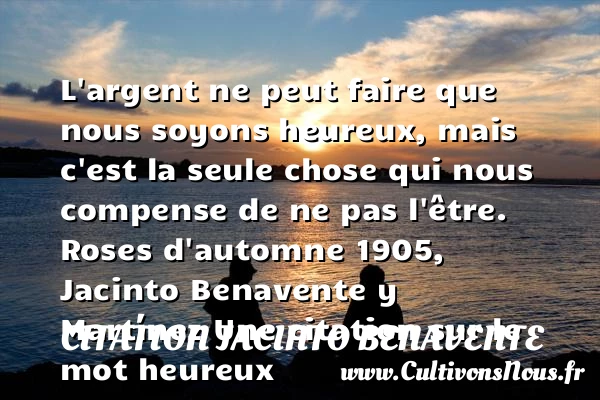 L’argent ne peut faire que nous - Citation Jacinto Benavente - Citations heureux