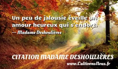 Un peu de jalousie éveille un amour heureux qui s endort. - Madame Deshoulières CITATION MADAME DESHOULIÈRES