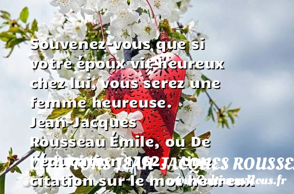 Souvenez-vous que si votre - Citations Jean-Jacques Rousseau - Citation éducation - Citations heureux