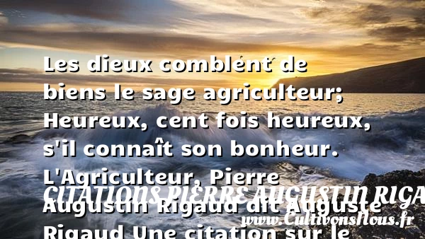 Les dieux comblent de biens le - Citations Pierre Augustin Rigaud dit Auguste Rigaud - Citations heureux