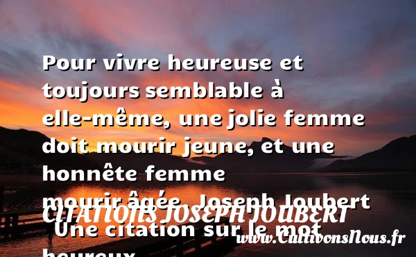 Pour vivre heureuse et toujours - Citations Joseph Joubert - Citations heureux
