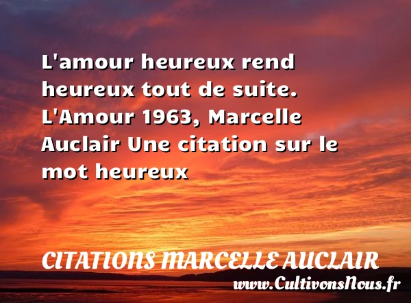 L’amour heureux rend heureux - Citations Marcelle Auclair - Citations heureux