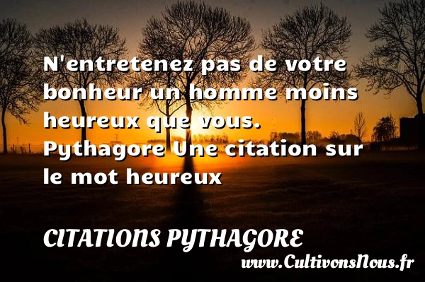 N’entretenez pas de votre - Citations Pythagore - Citations heureux