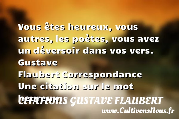 Vous êtes heureux, vous autres, - Citations Gustave Flaubert - Citations heureux