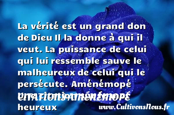 La vérité est un grand don de - Citations Aménémopé - Citation vérité - Citations heureux