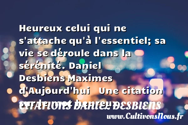 Heureux celui qui ne s’attache - Citations Daniel Desbiens - Citations heureux