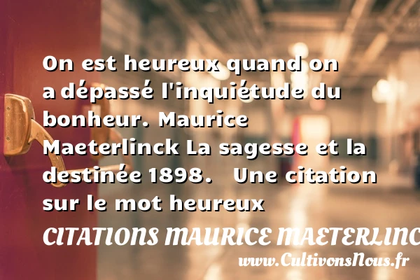 On est heureux quand on a - Citations Maurice Maeterlinck - Citations heureux