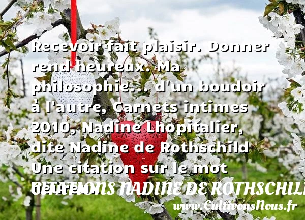 Recevoir fait plaisir. Donner - Citations Nadine de Rothschild - Citation donner - Citations heureux
