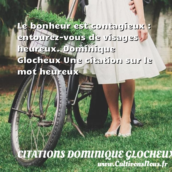 Le bonheur est contagieux: - Citations Dominique Glocheux - Citations heureux