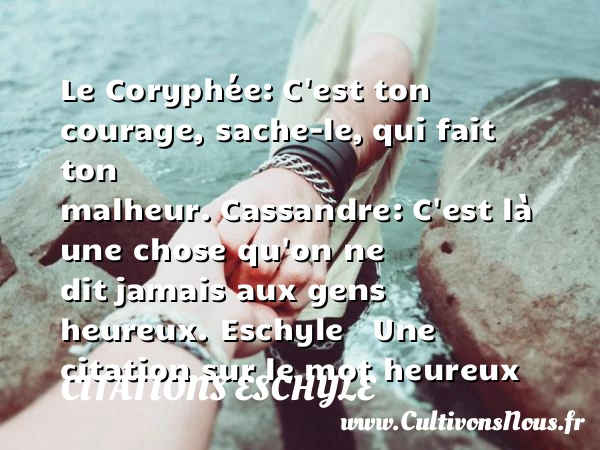 Le Coryphée: - Citations Eschyle - Citations heureux
