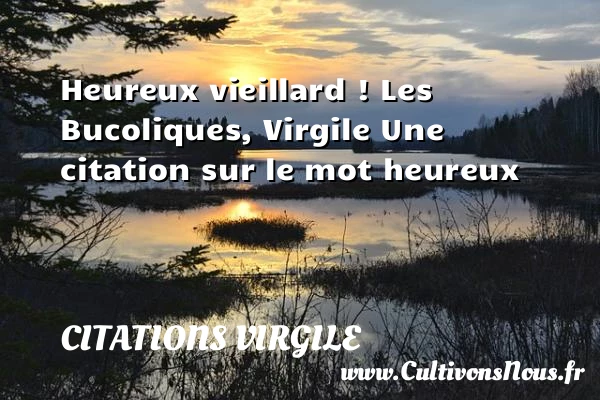 Heureux vieillard ! - Citations Virgile - Citations heureux