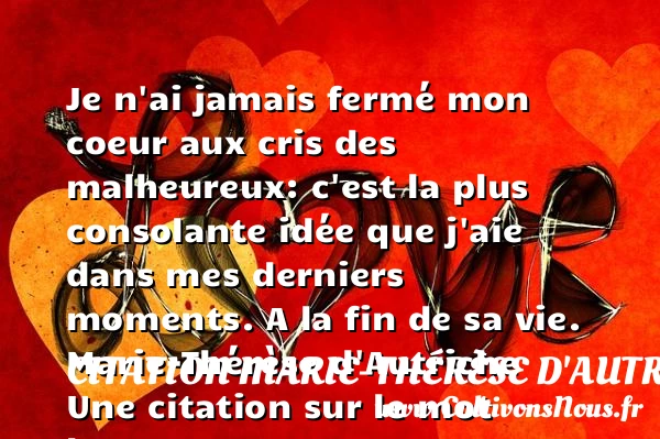 Je n’ai jamais fermé mon coeur - Citation Marie-Thérèse d'Autriche - Citations heureux