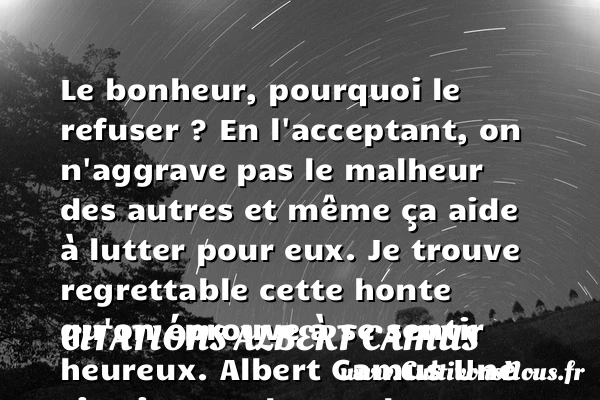 Le bonheur, pourquoi le refuser - Citations Albert Camus - Citations heureux