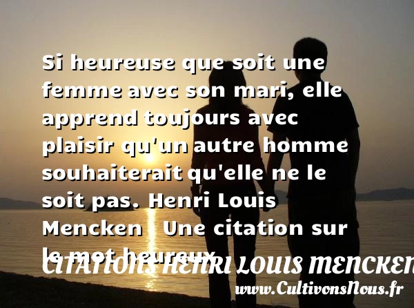 Si heureuse que soit une femme - Citations Henri Louis Mencken - Citations heureux