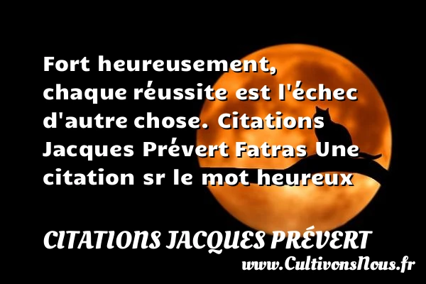 Fort heureusement, chaque - Citations Jacques Prévert - Citation réussite - Citations heureux