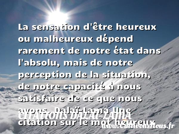 La sensation d’être heureux ou - Citations Dalaï-Lama - Citations heureux