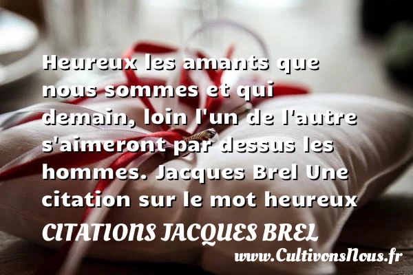 Heureux les amants que nous - Citations Jacques Brel - Citations heureux