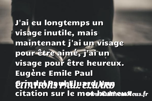 J’ai eu longtemps un visage - Citations Paul Eluard - Citations heureux