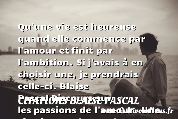 Qu’une vie est heureuse quand - Citations Blaise Pascal - Citations heureux