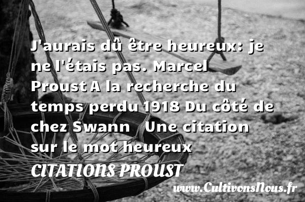 J’aurais dû être heureux: je ne - Citations Proust - Citations heureux