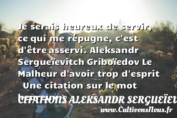 Je serais heureux de servir, ce - Citations Aleksandr Sergueïevitch Griboïedov - Citations heureux
