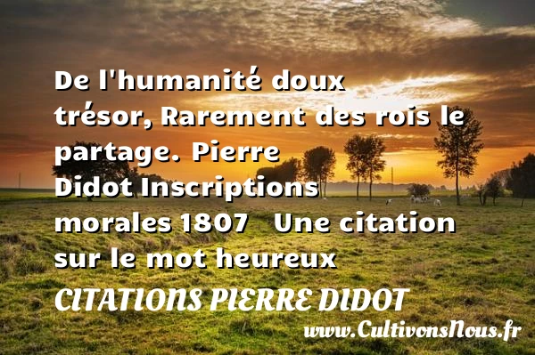 De l’humanité doux trésor, - Citations Pierre Didot - Citations heureux