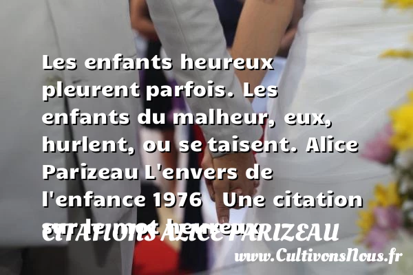 Les enfants heureux pleurent - Citations Alice Parizeau - Citations heureux