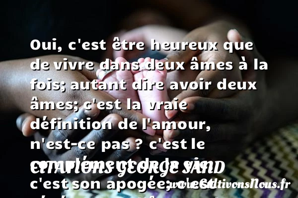 Oui, c’est être heureux que de - Citations George Sand - Citations heureux