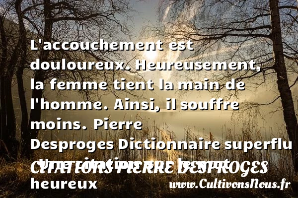 L’accouchement est douloureux. - Citations Pierre Desproges - Citations heureux