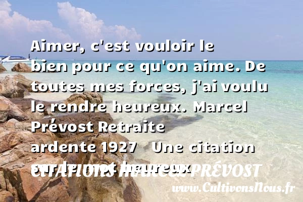 Aimer, c’est vouloir le bien - Citations Marcel Prévost - Citation retraite - Citations heureux
