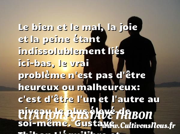 Le bien et le mal, la joie et - Citations Gustave Thibon - Citations heureux