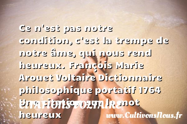 Ce n’est pas notre condition, - Citations Voltaire - Citations heureux