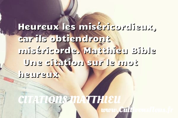 Heureux les miséricordieux, car - Citations Matthieu - Citations heureux