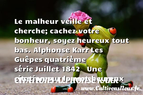Le malheur veille et cherche; - Citations Alphonse Karr - Citations heureux