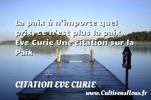 La paix à n’importe quel prix, - Citation Eve Curie - Citation paix