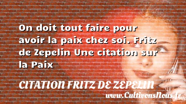 On doit tout faire pour avoir la - Citation Fritz de Zepelin - Citation paix