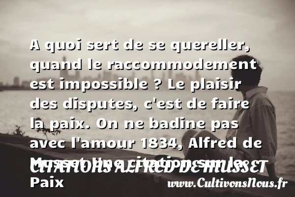 A quoi sert de se quereller, - Citations Alfred de Musset - Citation paix - Citations amour impossible