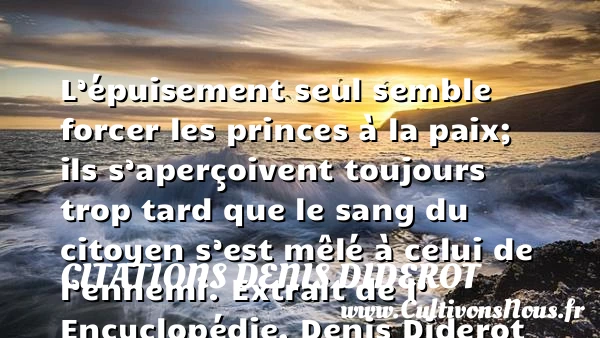 L’épuisement seul semble forcer - Citations Denis Diderot - Citation paix