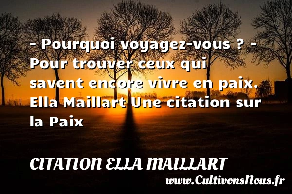 – Pourquoi voyagez-vous ? - Citation Ella Maillart - Citation paix