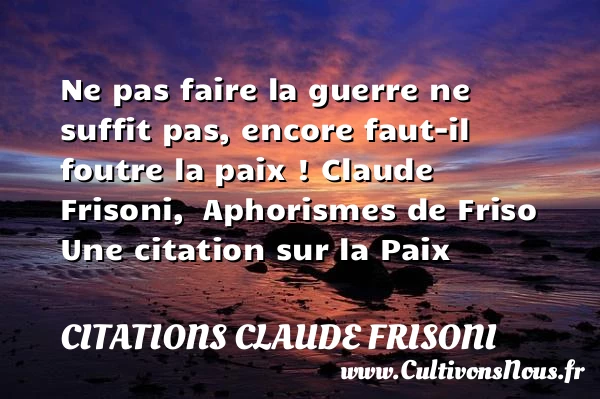Ne pas faire la guerre ne suffit - Citations Claude Frisoni - Citation paix