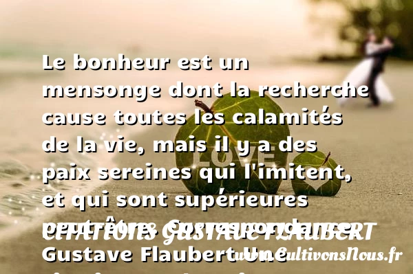 Le bonheur est un mensonge dont - Citations Gustave Flaubert - Citation paix